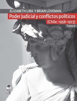 Poder Judicial y conflictos políticos. Tomo II. (Chile: 1958–1973), Brian Loveman, Elizabeth Lira Kornfeld