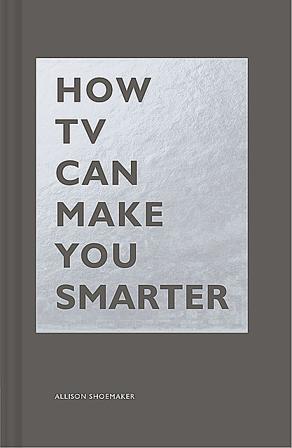 How TV Can Make You Smarter, Allison Shoemaker