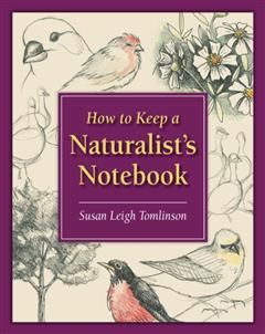 How to Keep a Naturalist's Notebook, Susan Leigh Tomlinson
