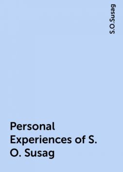 Personal Experiences of S. O. Susag, S.O.Susag