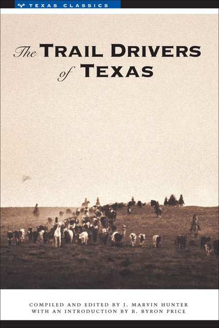 The Trail Drivers of Texas: Interesting Sketches of Early Cowboys, J. Marvin Hunter