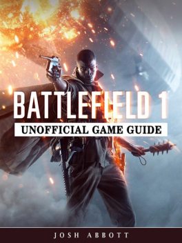 Battlefield 1 Unofficial Game Guide, Josh Abbott