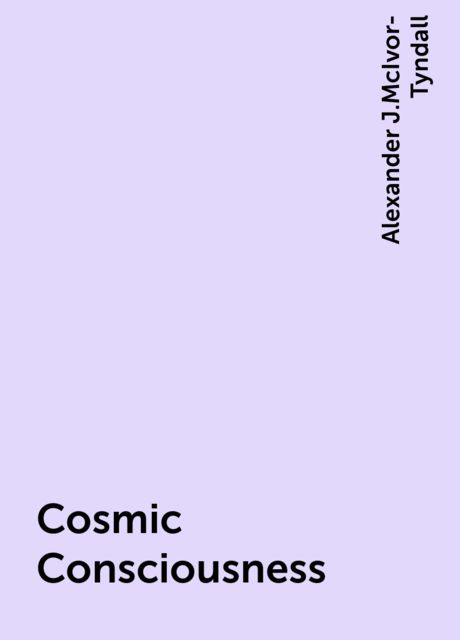 Cosmic Consciousness, Alexander J.McIvor-Tyndall