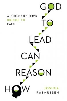 How Reason Can Lead to God, Joshua Rasmussen