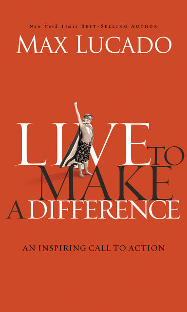 Live to Make A Difference, Max Lucado