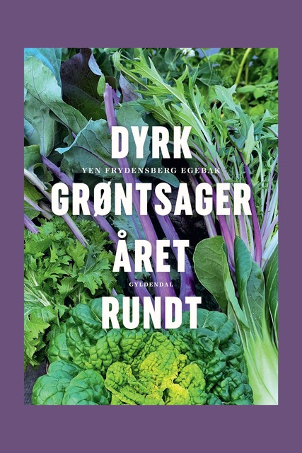 Dyrk grøntsager året rundt, Yen Frydensberg Egebak