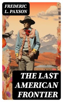 The Last American Frontier, Frederic L.Paxson