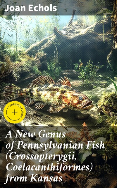 A New Genus of Pennsylvanian Fish (Crossopterygii, Coelacanthiformes) from Kansas, Joan Echols