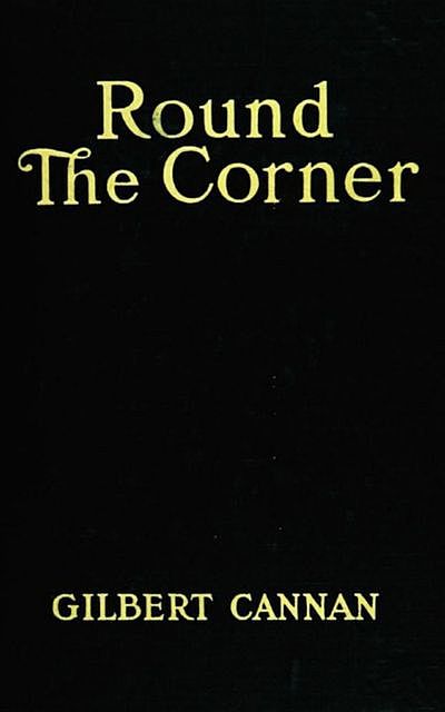 Round the Corner, Gilbert Cannan