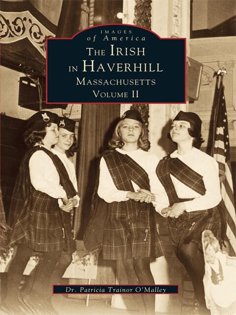 Irish in Haverhill, Massachusetts: Volume II, Patricia Trainor O'Malley