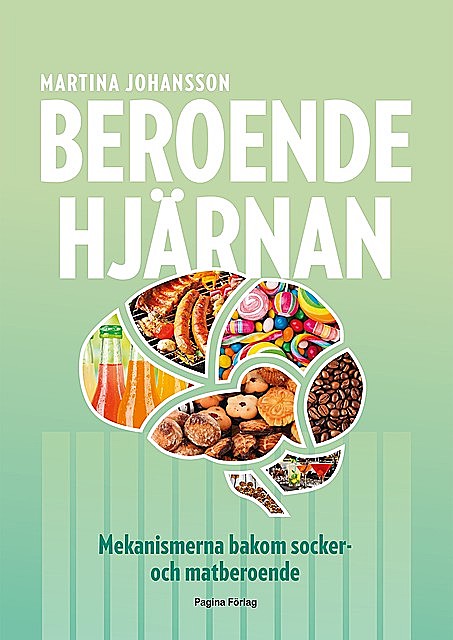 Beroendehjärnan : mekanismerna bakom socker- och matberoende, Martina Johansson