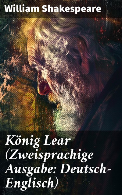 König Lear (Zweisprachige Ausgabe: Deutsch-Englisch), William Shakespeare