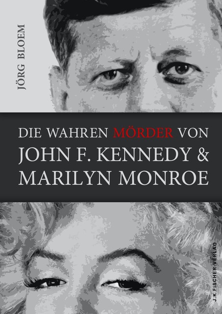 Die wahren Mörder von J.F.Kennedy und Marilyn Monroe, Jörg Bloem