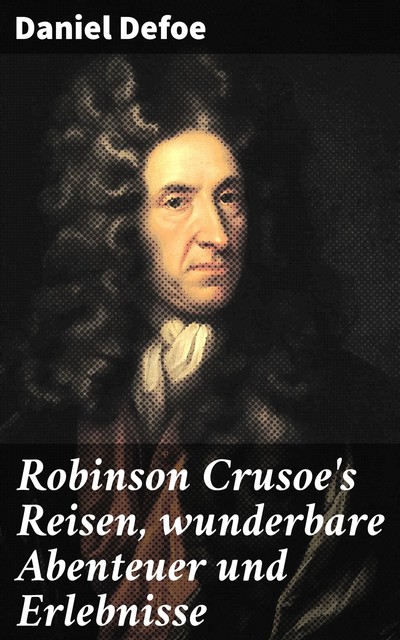 Robinson Crusoe's Reisen, wunderbare Abenteuer und Erlebnisse, Daniel Defoe