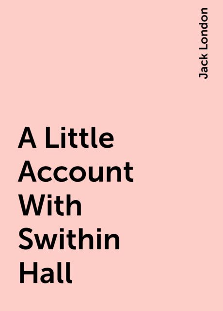 A Little Account With Swithin Hall, Jack London