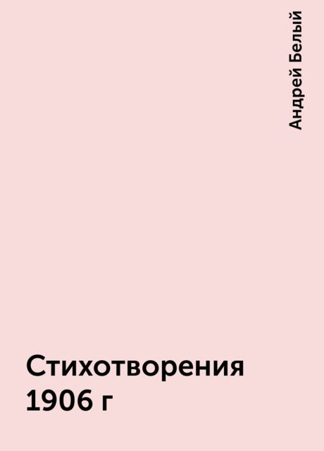 Стихотворения 1906 г, Андрей Белый