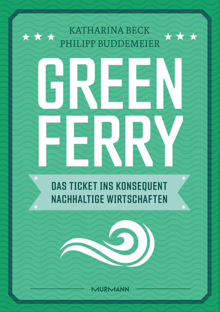 Green Ferry – Das Ticket ins konsequent nachhaltige Wirtschaften, Katharina Beck, Philipp Buddemeier