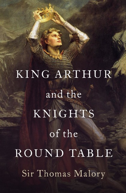 King Arthur and the Knights of the Round Table, Thomas Malory