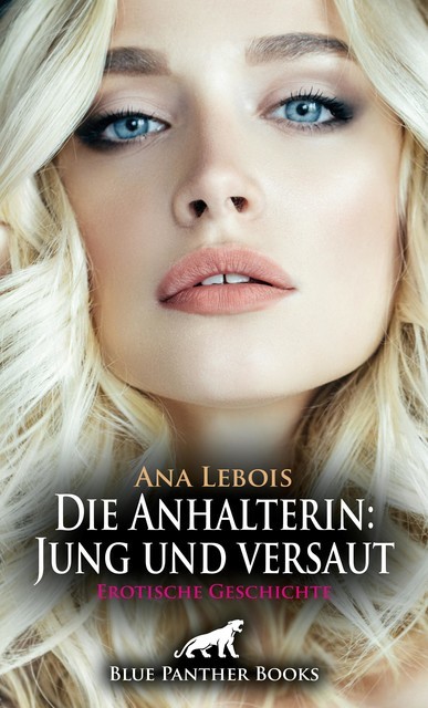 Die Anhalterin: Jung und versaut | Erotische Geschichte, Ana Lebois