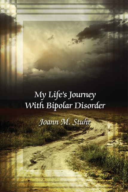 My Life's Journey with Bipolar Disorder, Joann M.Stuhr