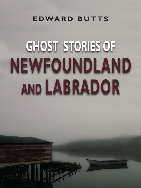 Ghost Stories of Newfoundland and Labrador, Edward Butts