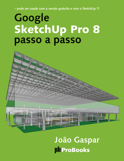 Google SketchUp Pro 8 passo a passo, João Gaspar