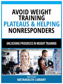 Avoid Weight Training Plateaus & Helping Nonresponders – Based On The Teachings Of Dr. Andrew Huberman, Everhealth Publishing
