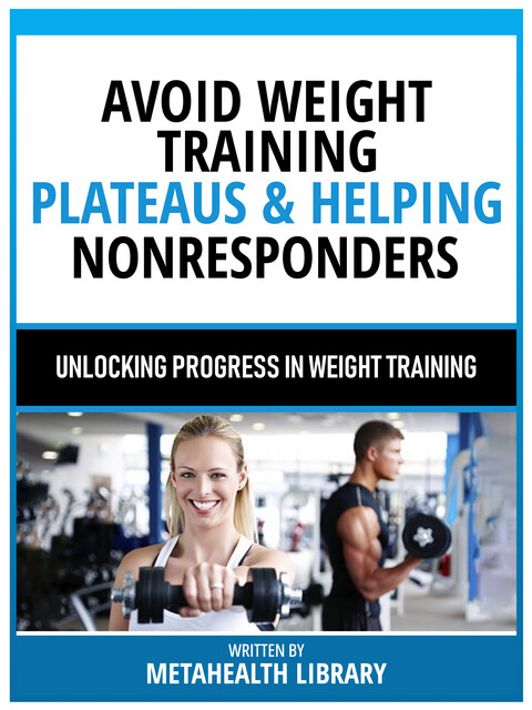 Avoid Weight Training Plateaus & Helping Nonresponders – Based On The Teachings Of Dr. Andrew Huberman, Everhealth Publishing