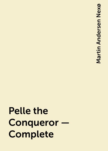 Pelle the Conqueror — Complete, Martin Andersen Nexø