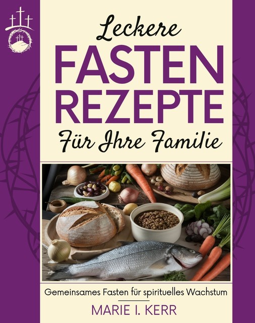 Leckere Fastenrezepte für Ihre Familie, Marie I. Kerr