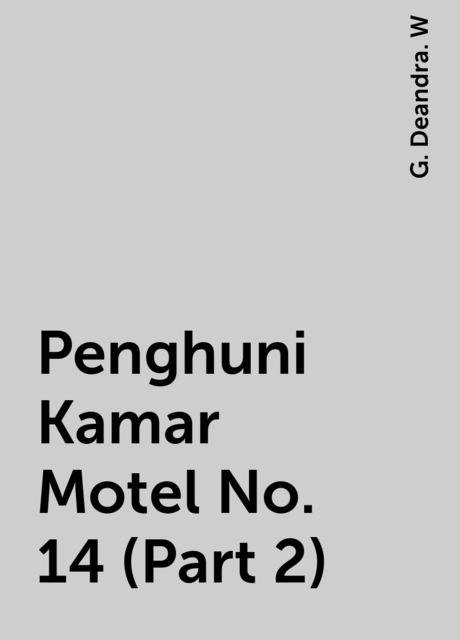 Penghuni Kamar Motel No. 14 (Part 2), G. Deandra. W
