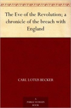 The Eve of the Revolution; a chronicle of the breach with England, Carl Lotus Becker