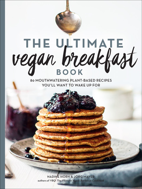 The Ultimate Vegan Breakfast Book, Jörg Mayer, Nadine Horn