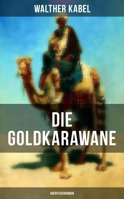Die Goldkarawane (Abenteuerroman), Walther Kabel