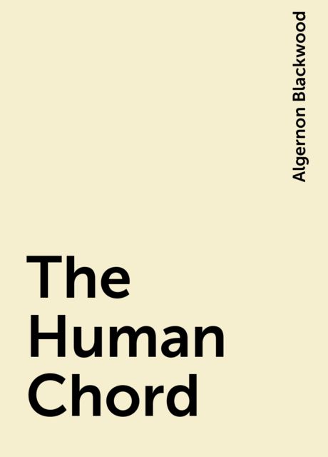 The Human Chord, Algernon Blackwood