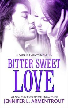 Bitter Sweet Love (The Dark Elements – Book 1), Jennifer L. Armentrout