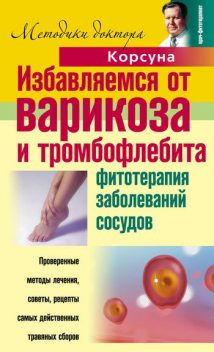 Избавляемся от варикоза и тромбофлебита. Фитотерапия заболеваний сосудов, Елена Корсун