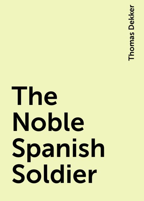 The Noble Spanish Soldier, Thomas Dekker