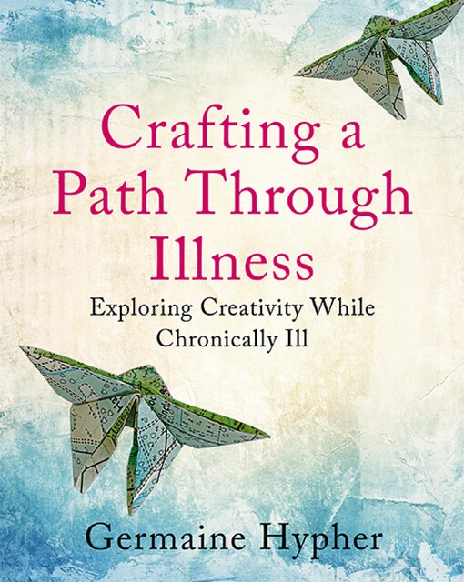Crafting a Path Through Illness, Germaine Hypher