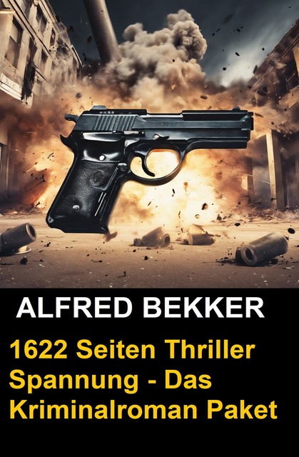 1622 Seiten Thriller Spannung – Das Kriminalroman Paket, Alfred Bekker