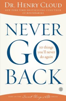 Never Go Back: 10 Things You'll Never Do Again, Henry Cloud