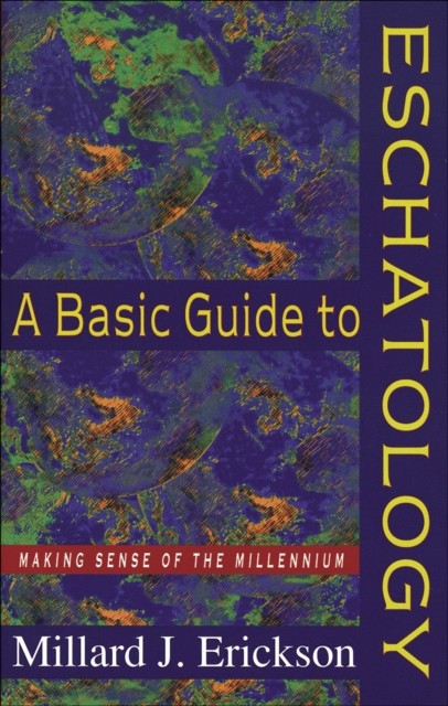 Basic Guide to Eschatology, Millard J. Erickson
