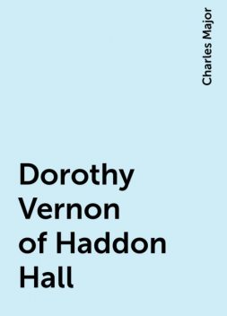 Dorothy Vernon of Haddon Hall, Charles Major