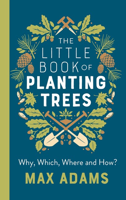 The Little Book of Planting Trees, Max Adams