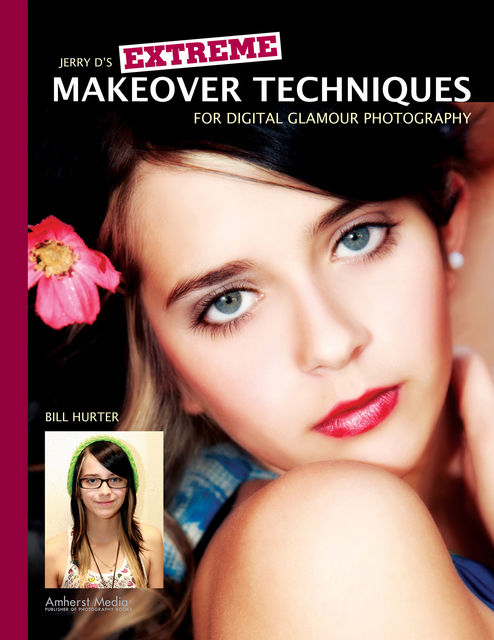 Jerry D's Extreme Makeover Techniques for Digital Glamour Photography, Bill Hurter