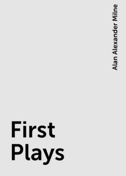 First Plays, Alan Alexander Milne