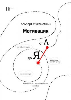 Мотивация от А до Я. Философско-психологическое пособие, Альберт Мухаметшин