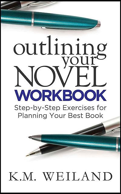 Outlining Your Novel Workbook: Step-by-Step Exercises for Planning Your Best Book, K.M. Weiland