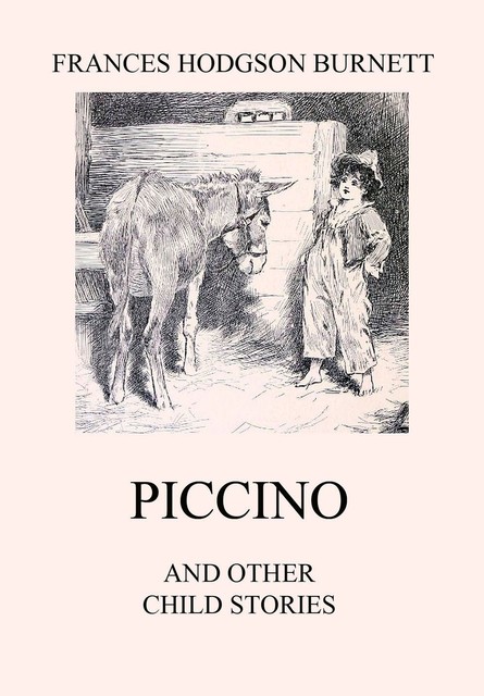 Piccino (and other Child Stories), Frances Hodgson Burnett