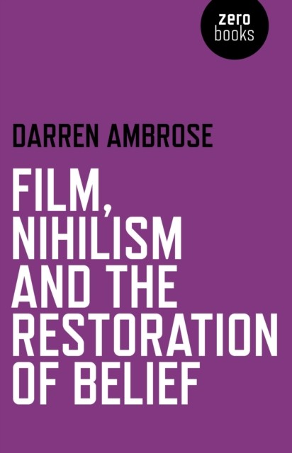 Film, Nihilism and the Restoration of Belief, Darren Ambrose